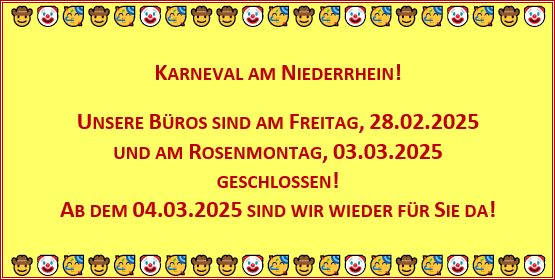 Karneval am Niederrhein! Unsere Büros sind am Freitag, 28.02.2025 und am Rosenmontag, 03.03.2025 geschlossen! Ab dem 04.03.2025 sind wir wieder für Sie da!